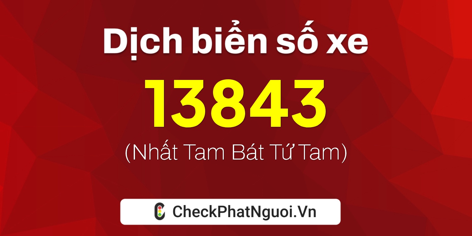 Dịch ý nghĩa <b>biển số xe 36K-13843</b> tại website checkphatnguoi.vn
