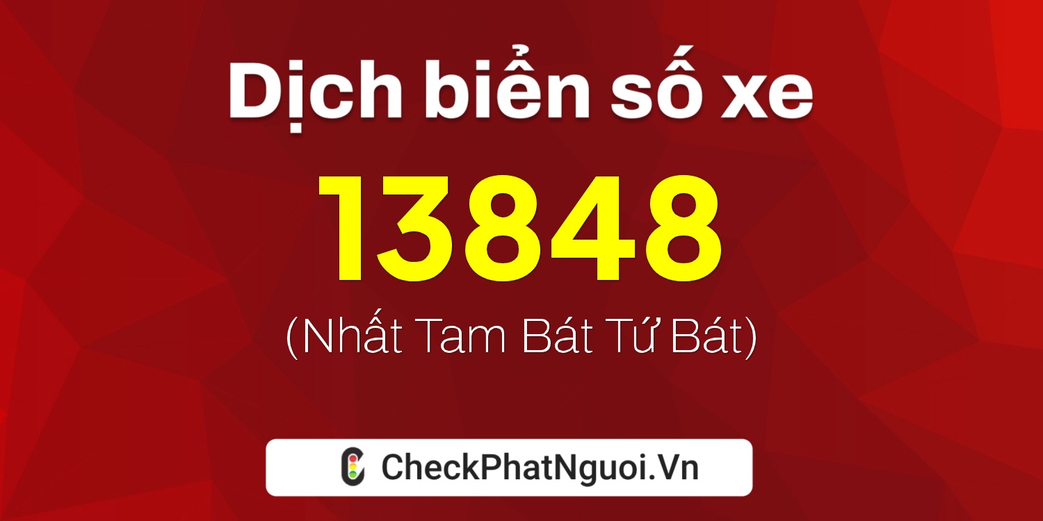 Dịch ý nghĩa <b>biển số xe 51L-13848</b> tại website checkphatnguoi.vn