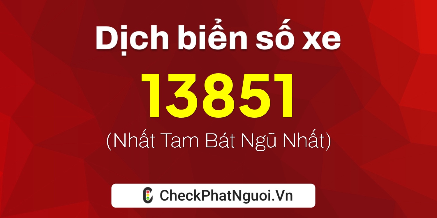 Dịch ý nghĩa <b>biển số xe 79N2-13851</b> tại website checkphatnguoi.vn