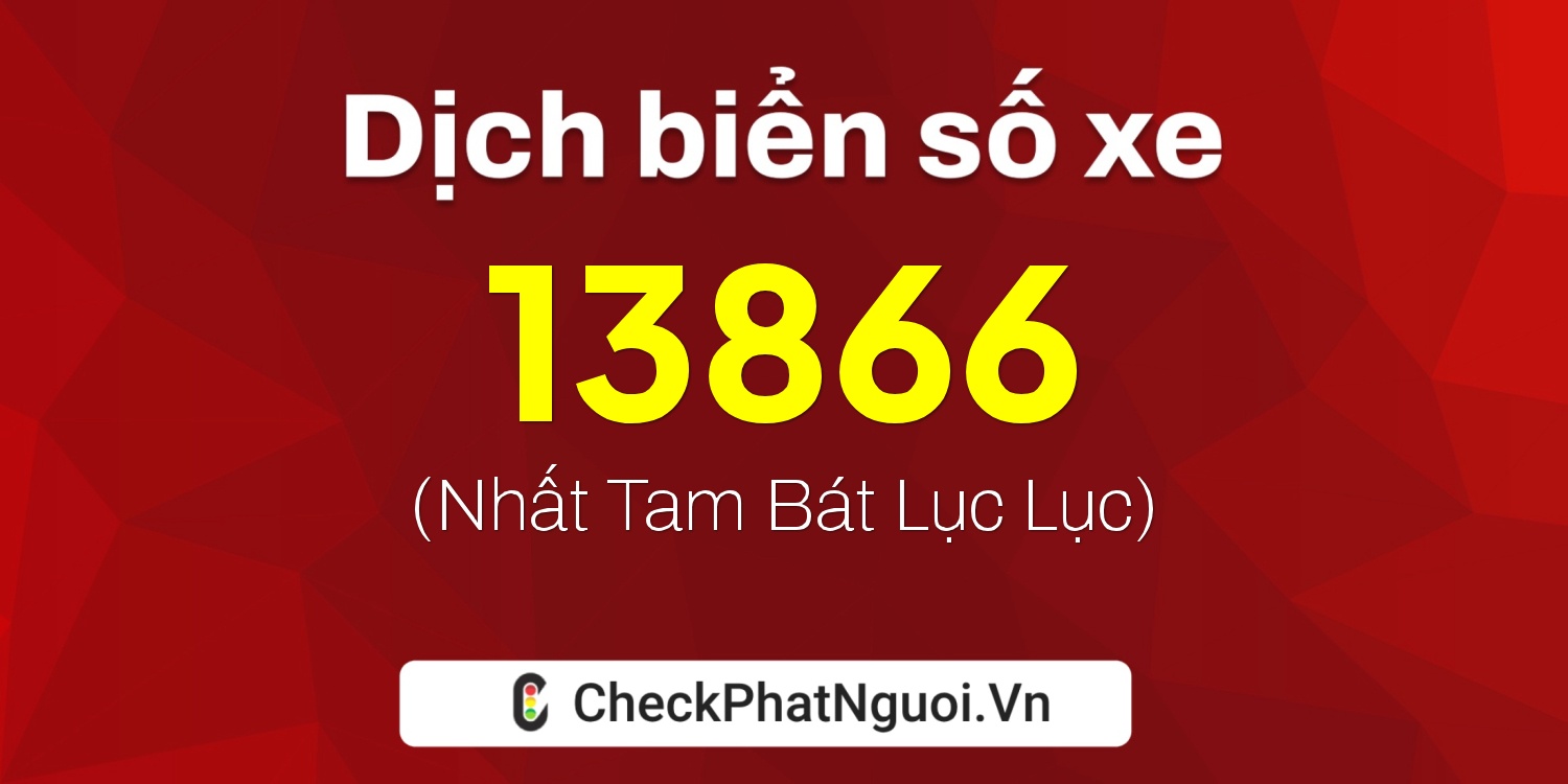 Dịch ý nghĩa <b>biển số xe 66PA-13866</b> tại website checkphatnguoi.vn