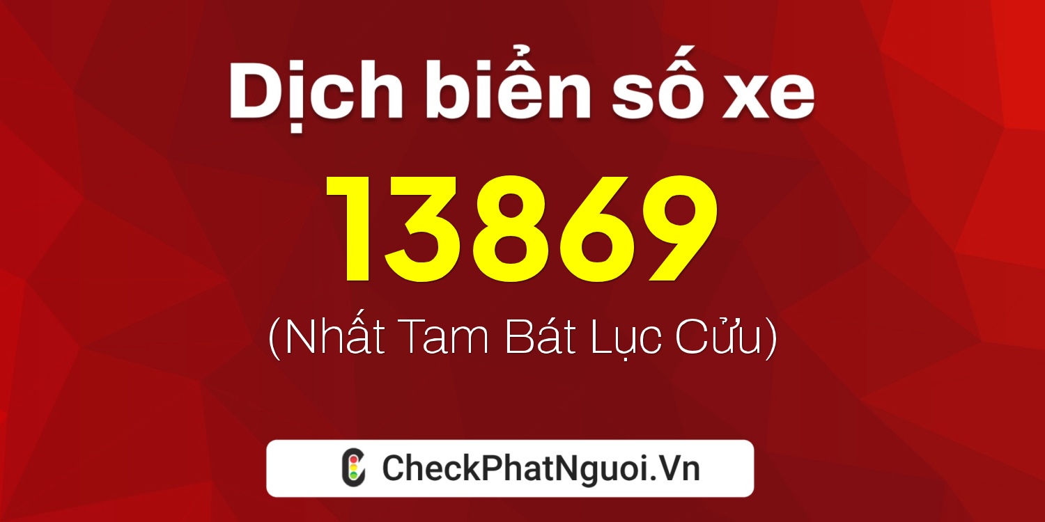 Dịch ý nghĩa <b>biển số xe 14C-13869</b> tại website checkphatnguoi.vn