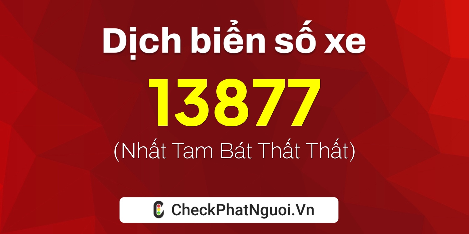 Dịch ý nghĩa <b>biển số xe 38AA-13877</b> tại website checkphatnguoi.vn