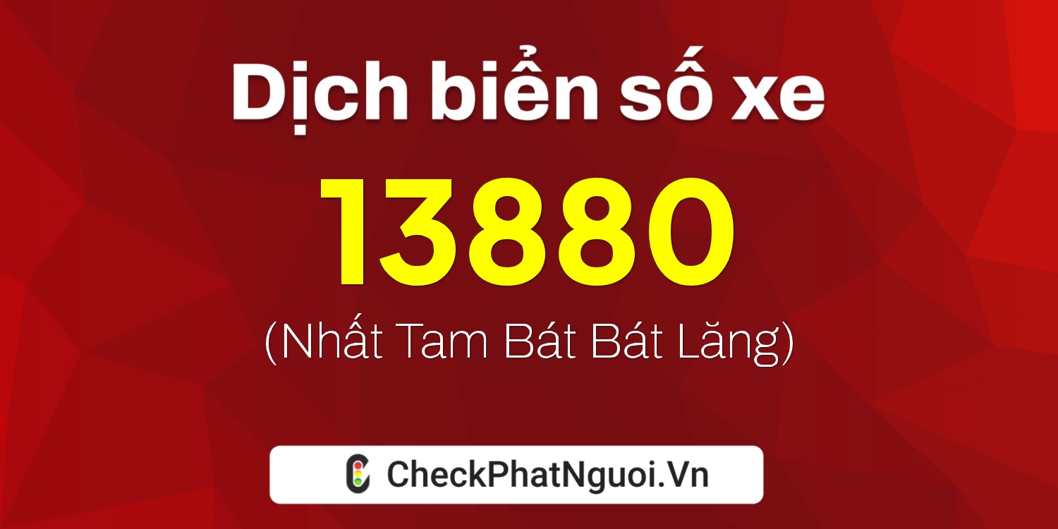 Dịch ý nghĩa <b>biển số xe 37B-13880</b> tại website checkphatnguoi.vn