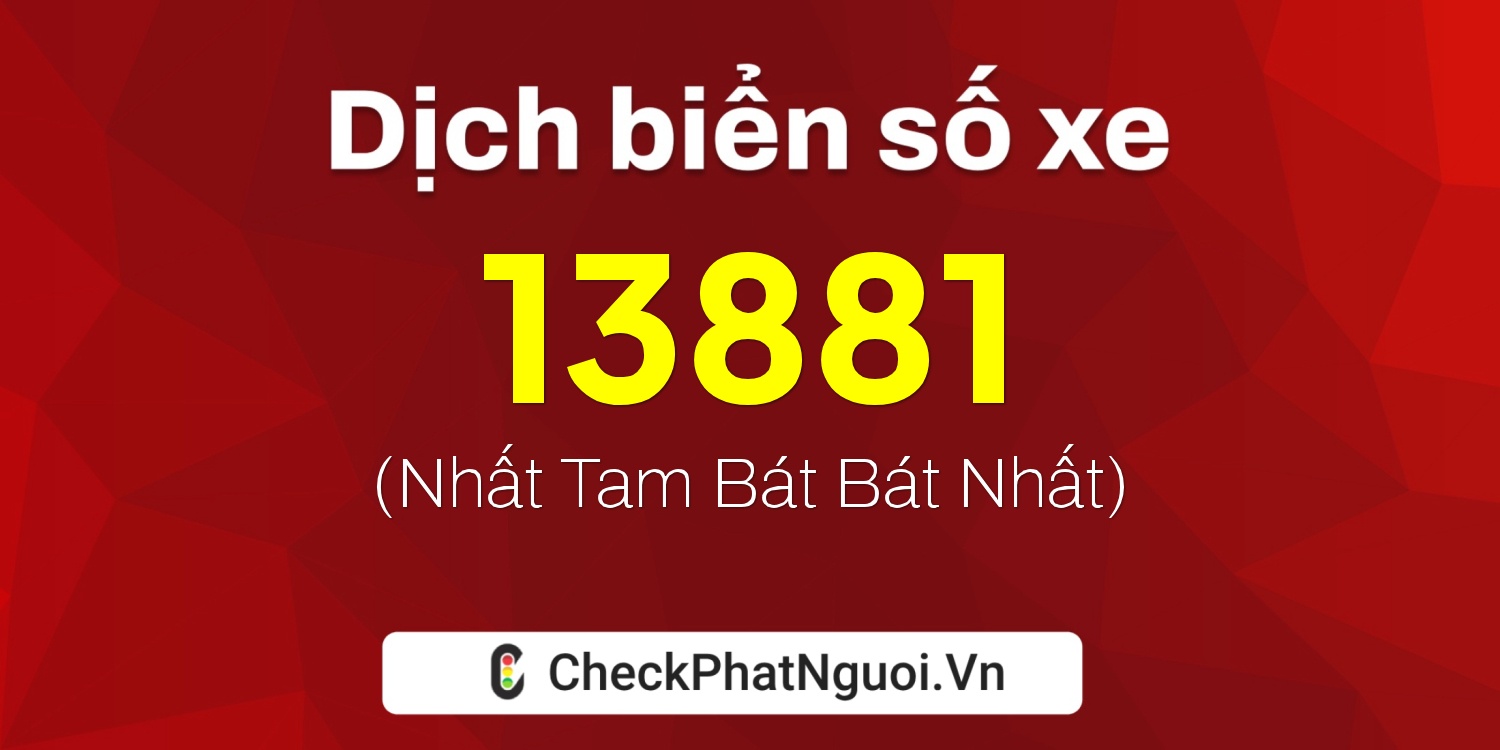 Dịch ý nghĩa <b>biển số xe 98A-13881</b> tại website checkphatnguoi.vn