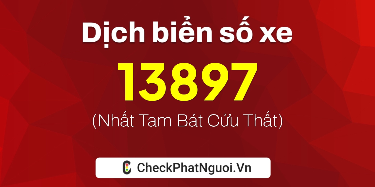 Dịch ý nghĩa <b>biển số xe 15AF-13897</b> tại website checkphatnguoi.vn