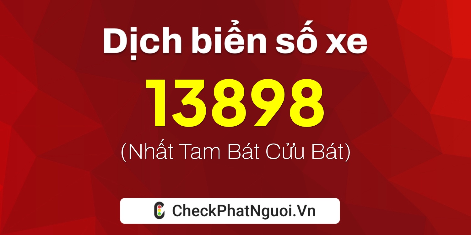 Dịch ý nghĩa <b>biển số xe 13898</b> tại website checkphatnguoi.vn