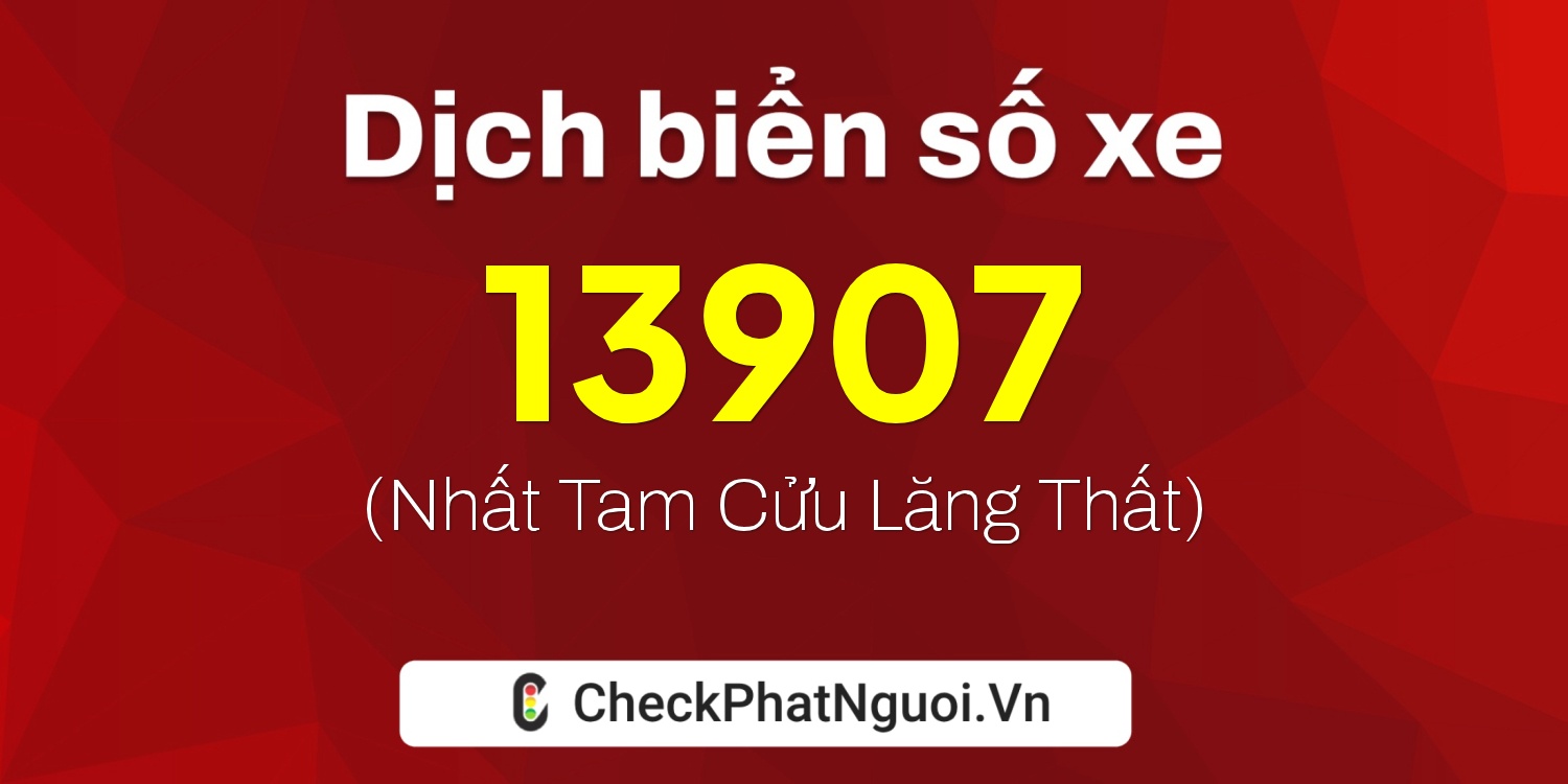 Dịch ý nghĩa <b>biển số xe 76AA-13907</b> tại website checkphatnguoi.vn