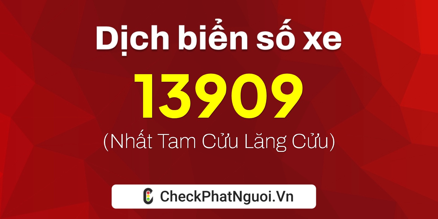 Dịch ý nghĩa <b>biển số xe 90C-13909</b> tại website checkphatnguoi.vn