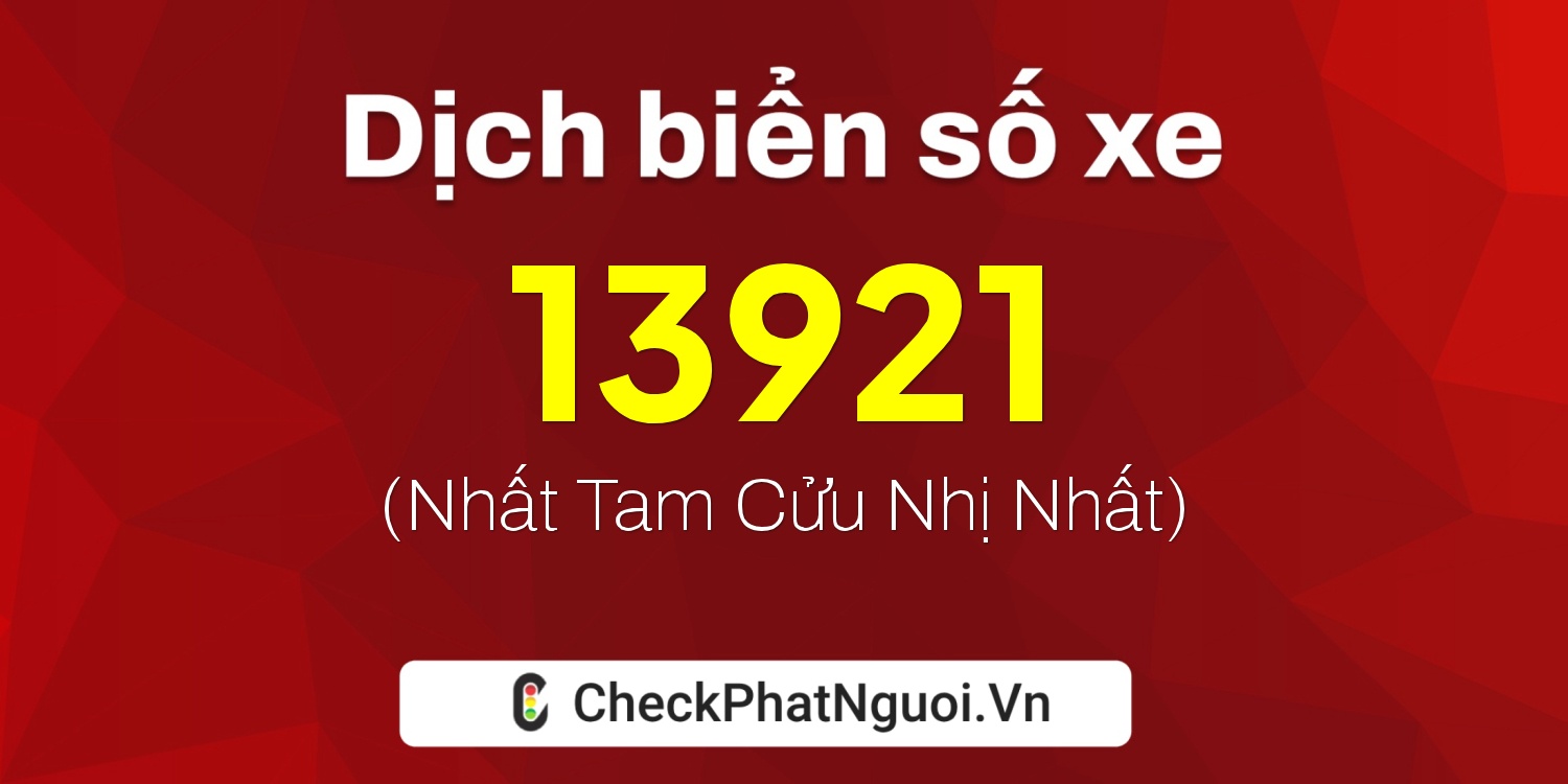 Dịch ý nghĩa <b>biển số xe 75C-13921</b> tại website checkphatnguoi.vn