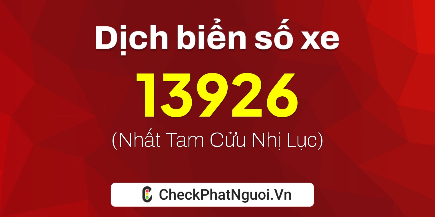 Dịch ý nghĩa <b>biển số xe 36K-13926</b> tại website checkphatnguoi.vn