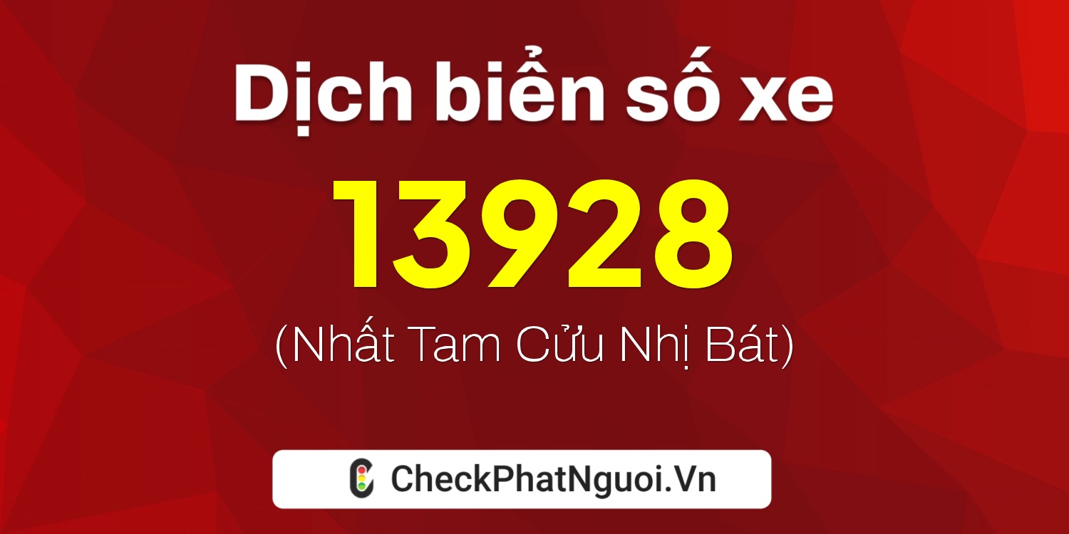 Dịch ý nghĩa <b>biển số xe 63D1-13928</b> tại website checkphatnguoi.vn