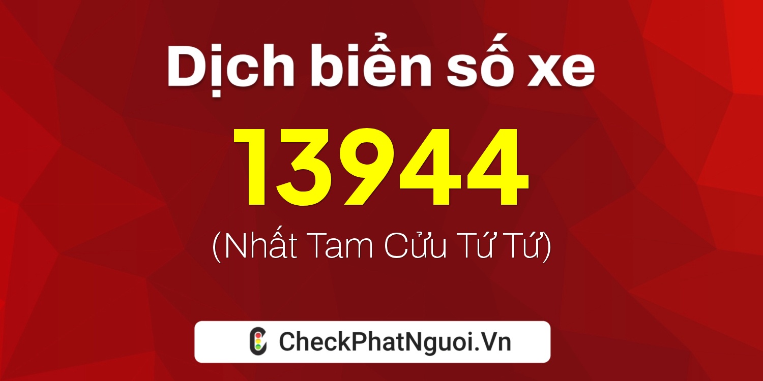 Dịch ý nghĩa <b>biển số xe 11H1-13944</b> tại website checkphatnguoi.vn