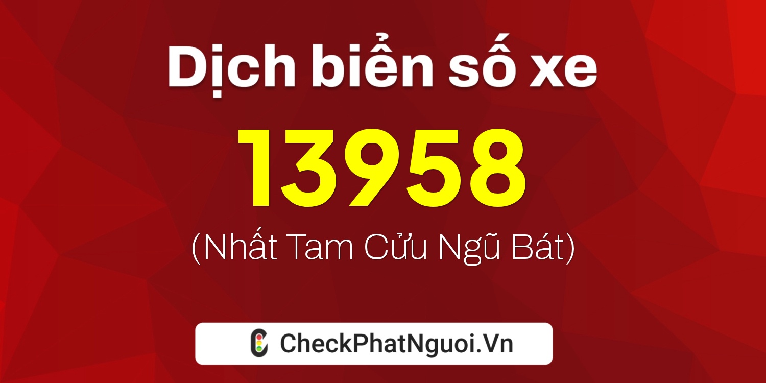 Dịch ý nghĩa <b>biển số xe 15K-13958</b> tại website checkphatnguoi.vn