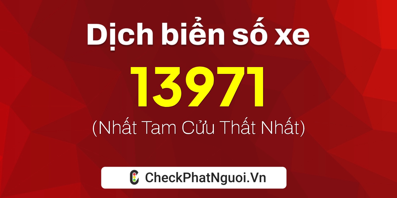Dịch ý nghĩa <b>biển số xe 37F1-13971</b> tại website checkphatnguoi.vn