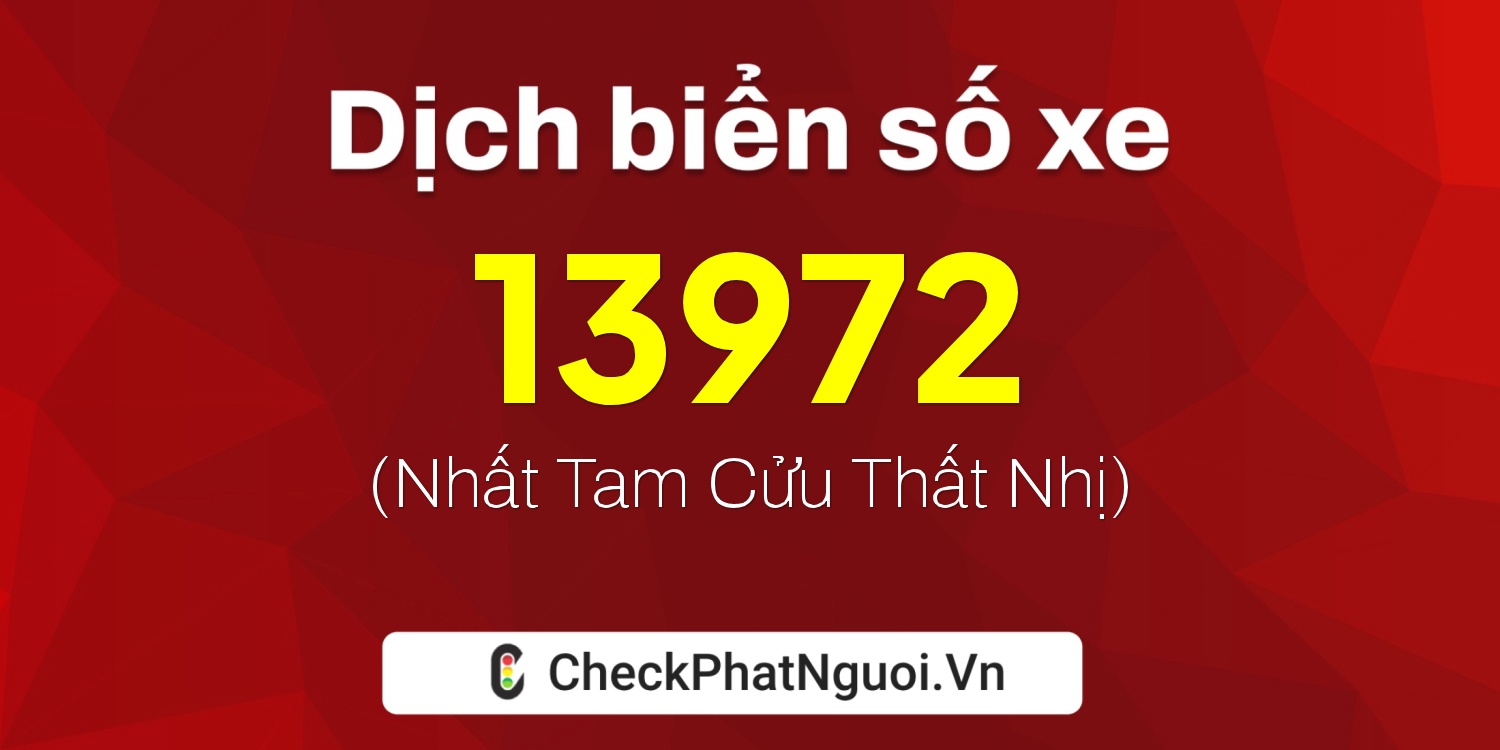 Dịch ý nghĩa <b>biển số xe 13972</b> tại website checkphatnguoi.vn