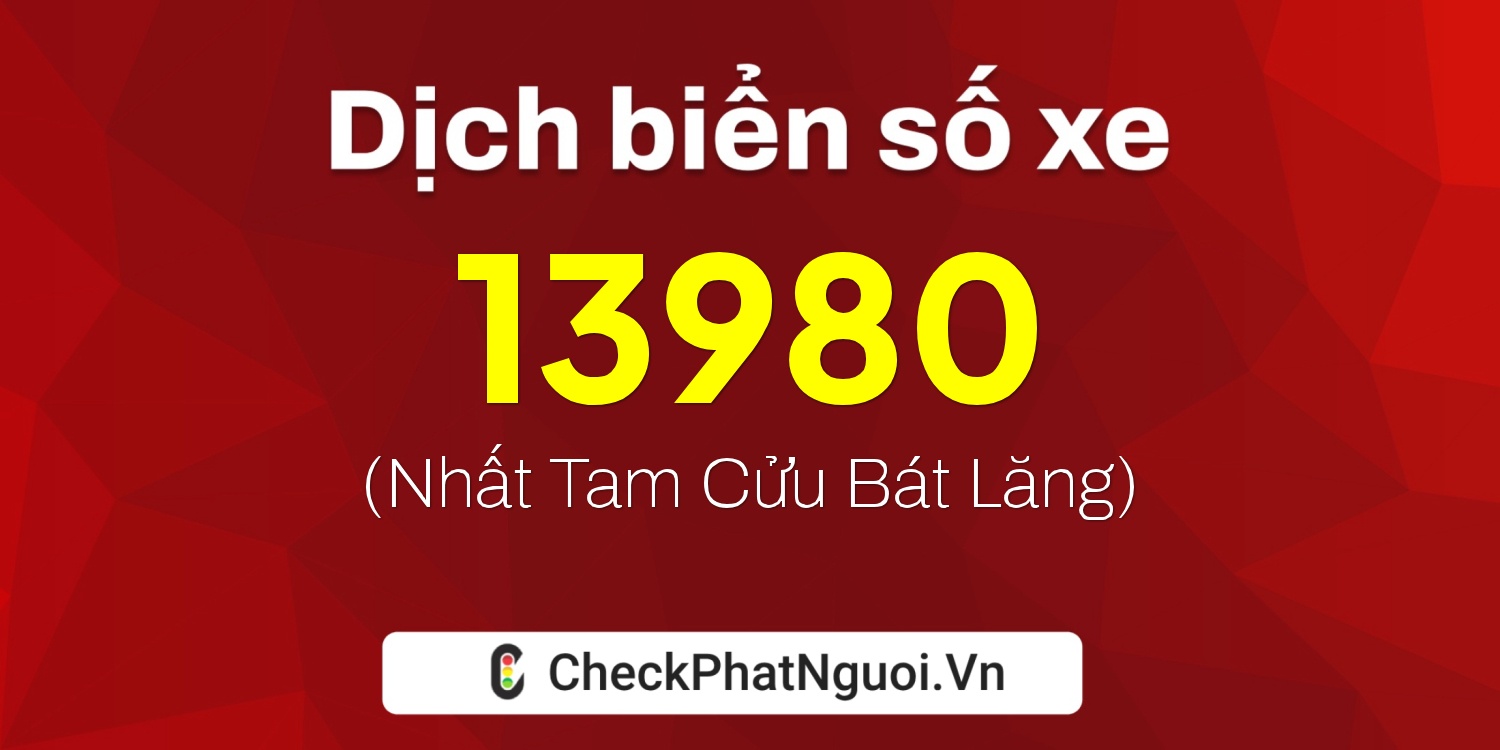 Dịch ý nghĩa <b>biển số xe 98B-13980</b> tại website checkphatnguoi.vn