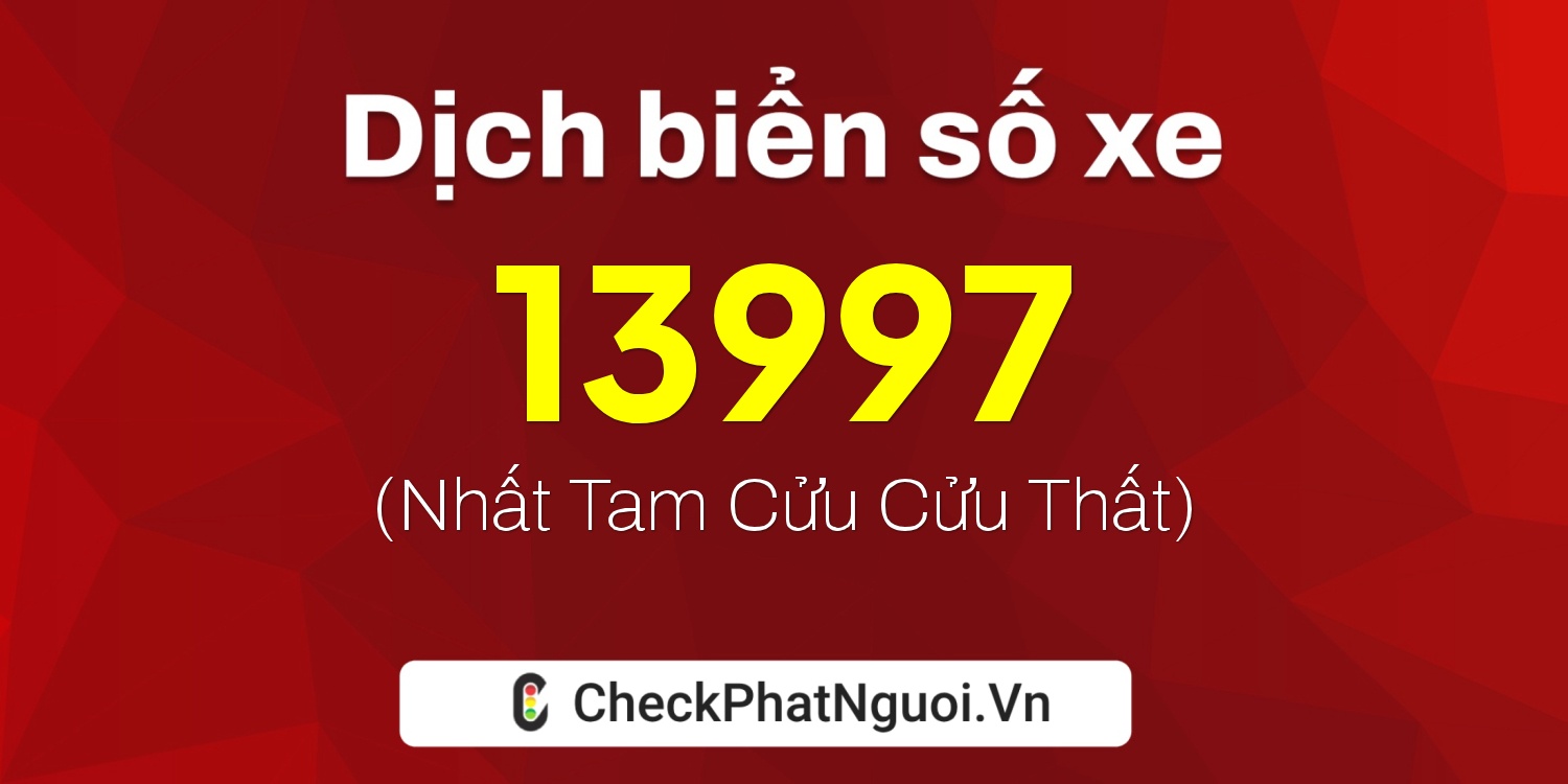 Dịch ý nghĩa <b>biển số xe 37K-13997</b> tại website checkphatnguoi.vn