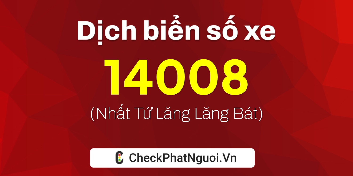 Dịch ý nghĩa <b>biển số xe 21A-14008</b> tại website checkphatnguoi.vn