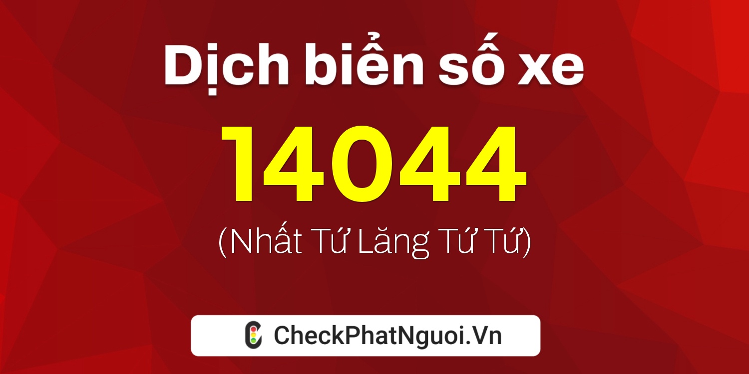Dịch ý nghĩa <b>biển số xe 37P1-14044</b> tại website checkphatnguoi.vn