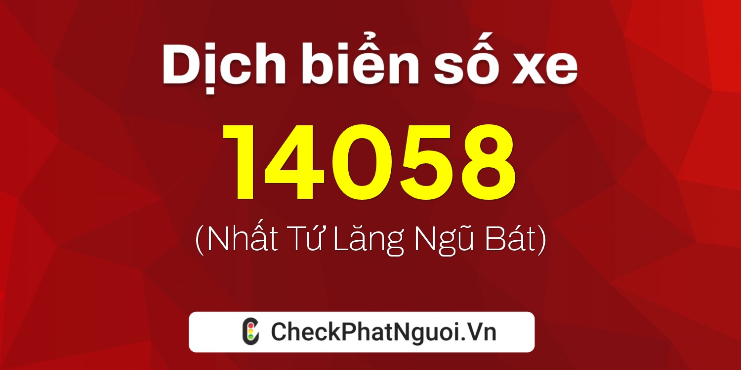 Dịch ý nghĩa <b>biển số xe 67A1-14058</b> tại website checkphatnguoi.vn