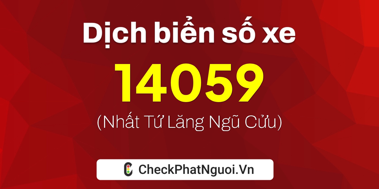 Dịch ý nghĩa <b>biển số xe 70C1-14059</b> tại website checkphatnguoi.vn