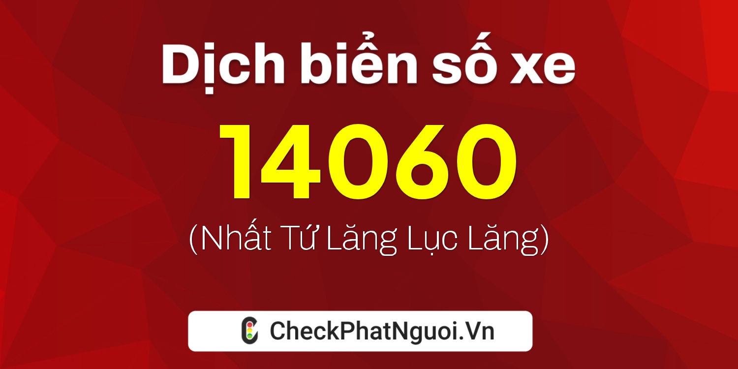 Dịch ý nghĩa <b>biển số xe 47U1-14060</b> tại website checkphatnguoi.vn