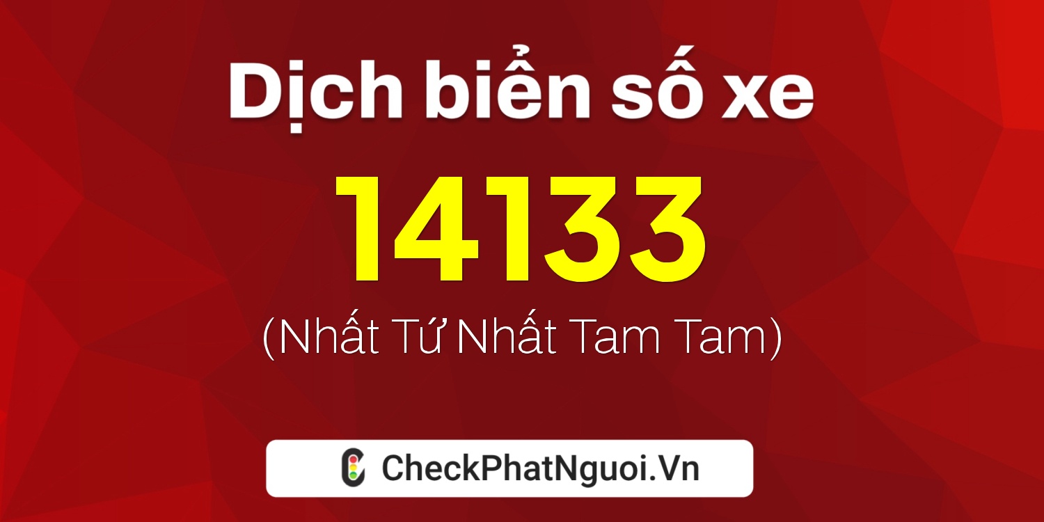 Dịch ý nghĩa <b>biển số xe 37B1-14133</b> tại website checkphatnguoi.vn