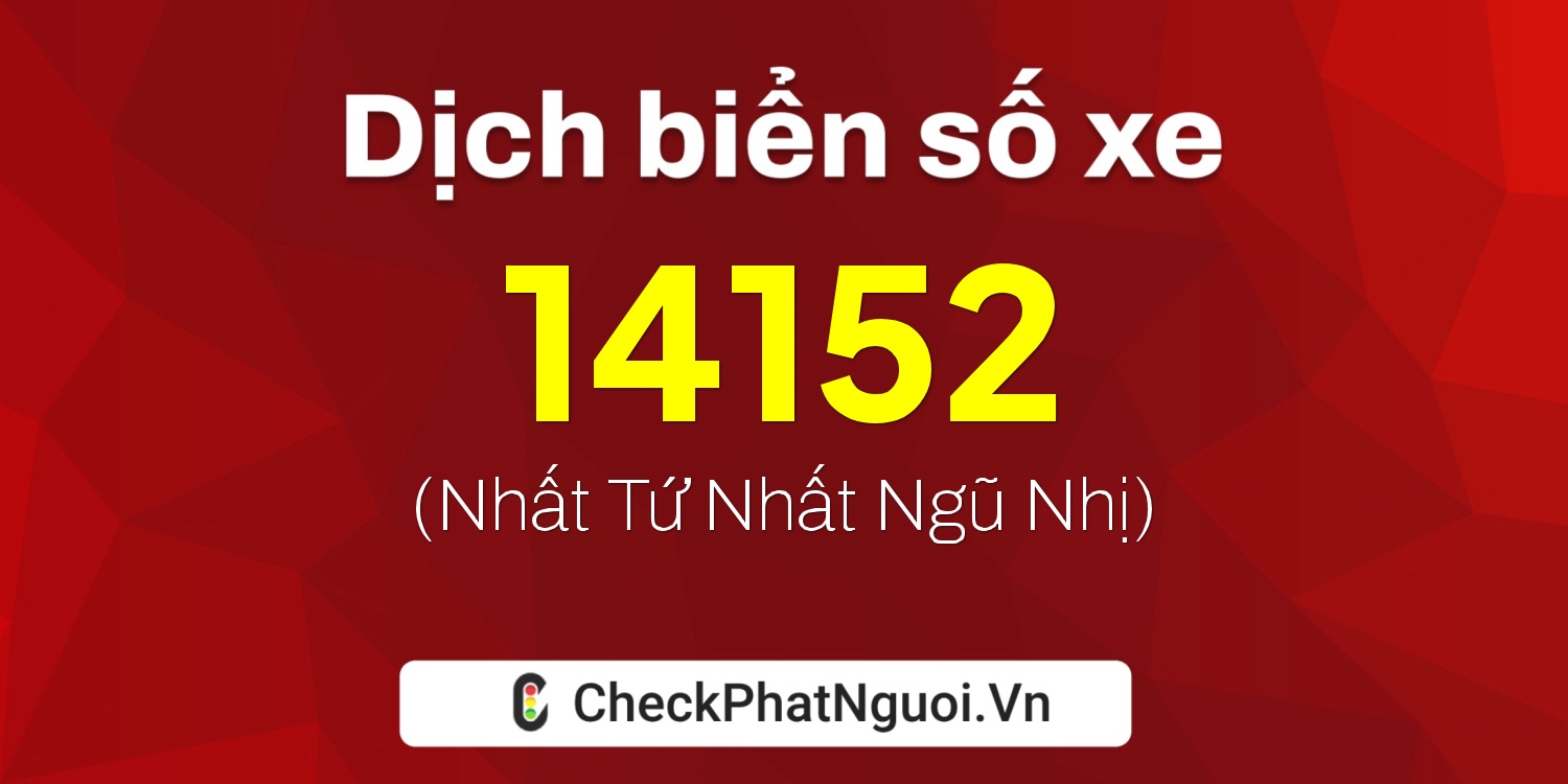 Dịch ý nghĩa <b>biển số xe 72E1-14152</b> tại website checkphatnguoi.vn