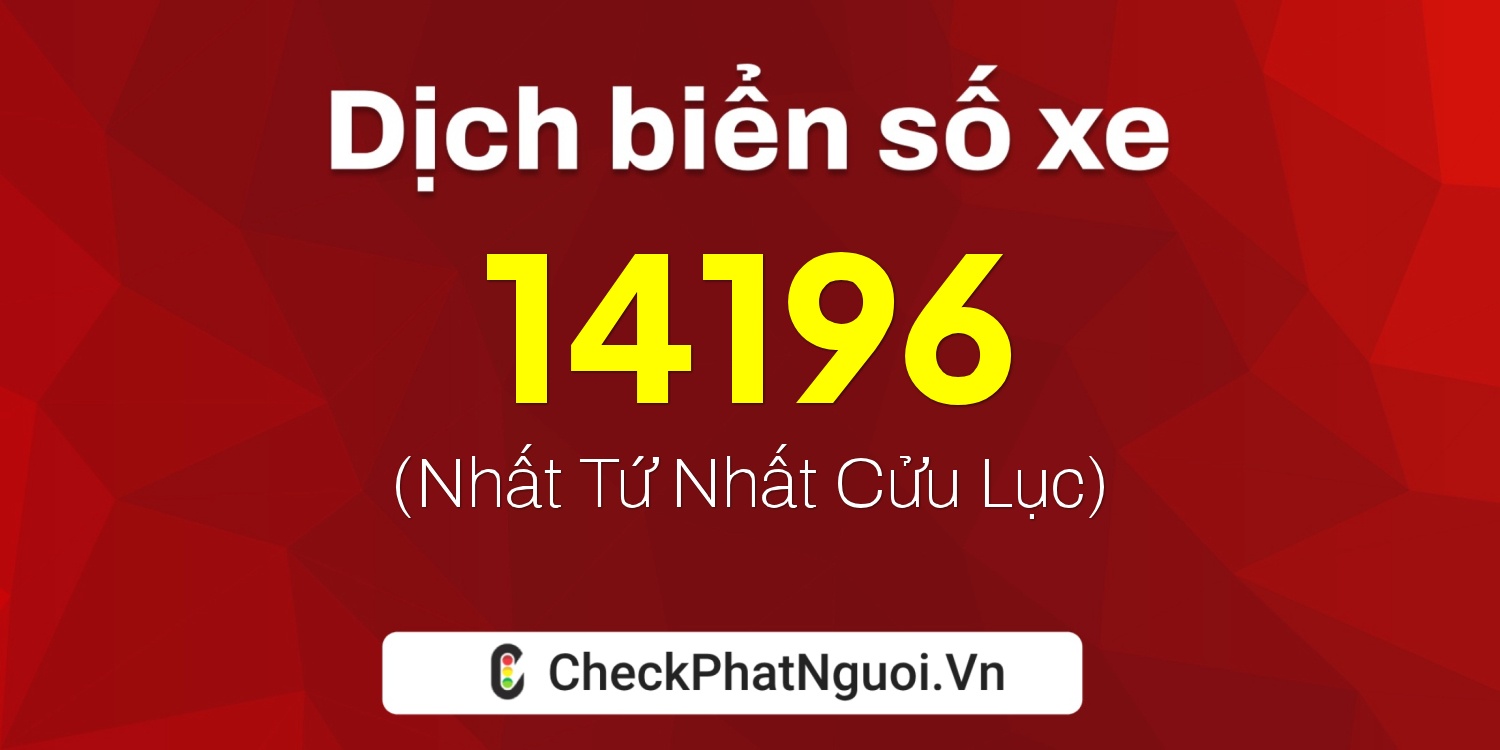 Dịch ý nghĩa <b>biển số xe 29K-14196</b> tại website checkphatnguoi.vn