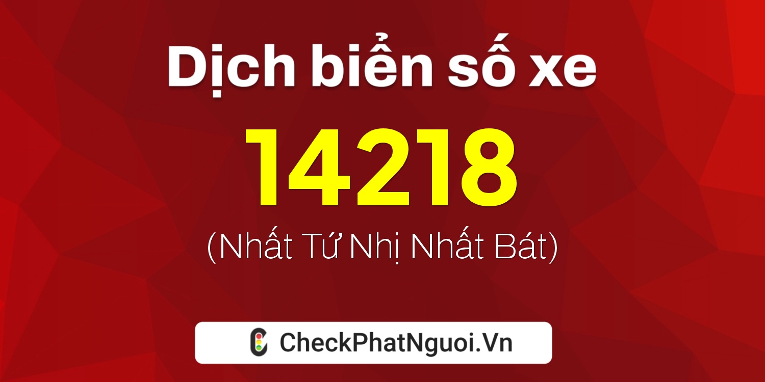 Dịch ý nghĩa <b>biển số xe 38B1-14218</b> tại website checkphatnguoi.vn