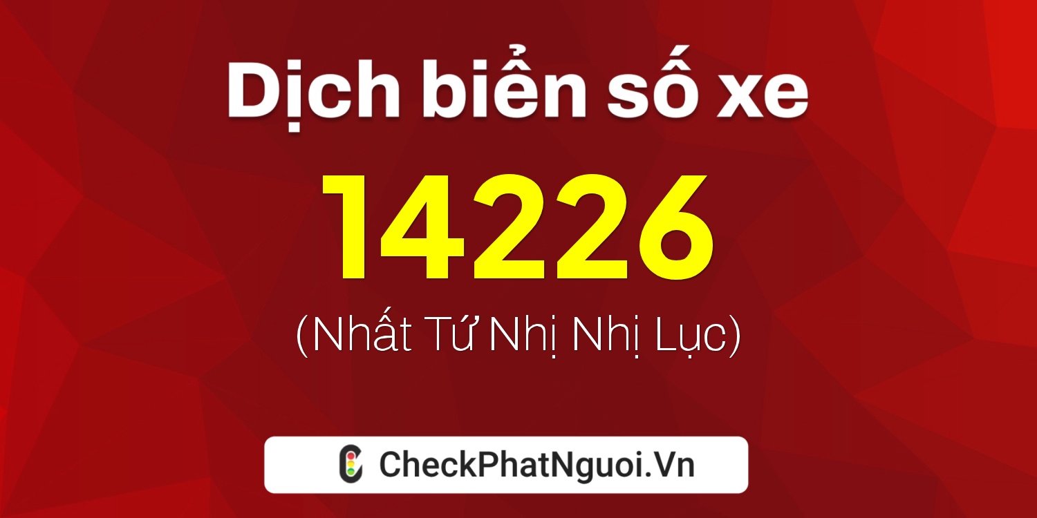 Dịch ý nghĩa <b>biển số xe 99B-14226</b> tại website checkphatnguoi.vn