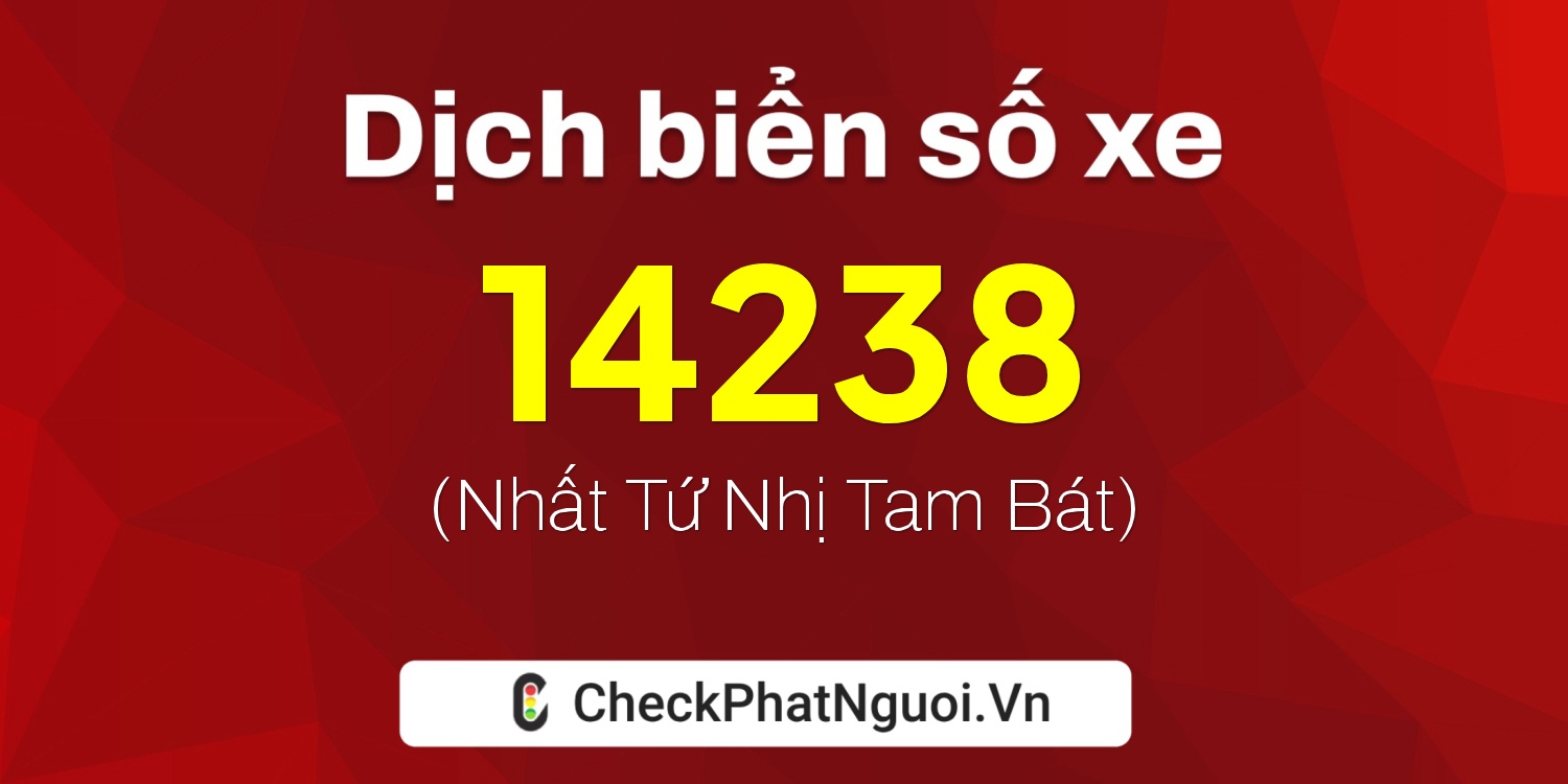 Dịch ý nghĩa <b>biển số xe 37K-14238</b> tại website checkphatnguoi.vn