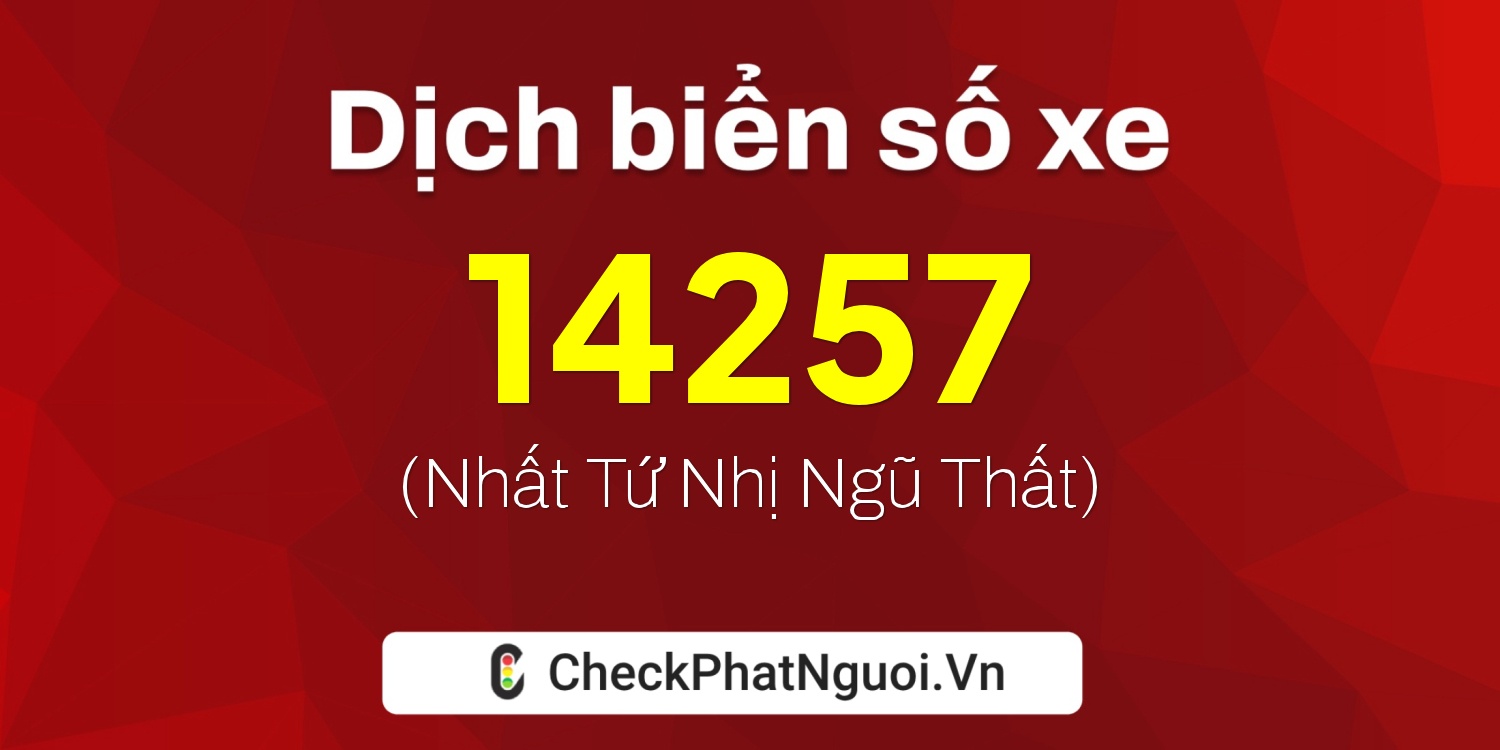 Dịch ý nghĩa <b>biển số xe 34B-14257</b> tại website checkphatnguoi.vn