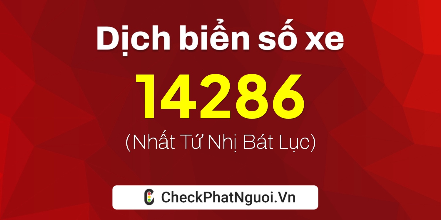 Dịch ý nghĩa <b>biển số xe 47T1-14286</b> tại website checkphatnguoi.vn