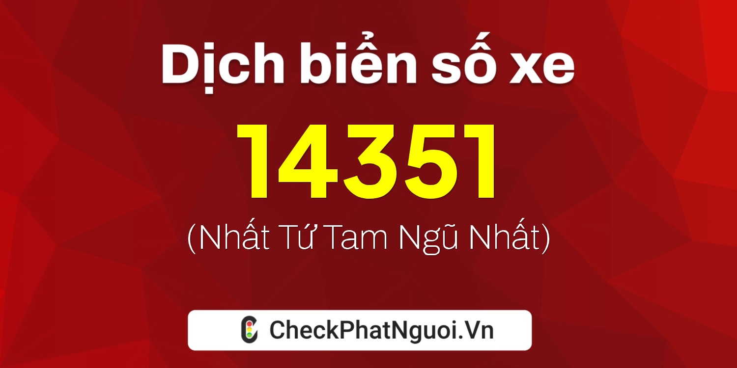 Dịch ý nghĩa <b>biển số xe 20C-14351</b> tại website checkphatnguoi.vn