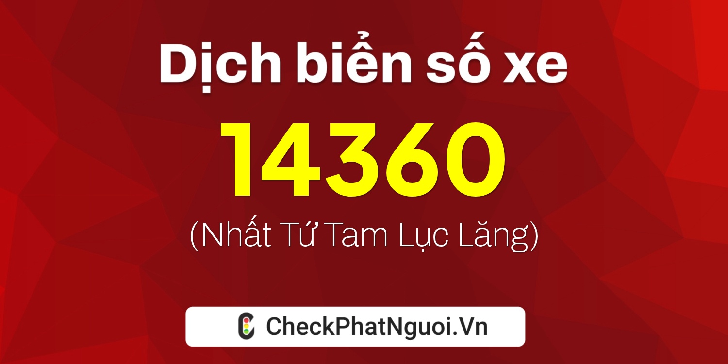 Dịch ý nghĩa <b>biển số xe 18B1-14360</b> tại website checkphatnguoi.vn