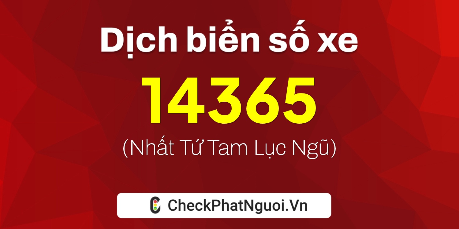 Dịch ý nghĩa <b>biển số xe 51G-14365</b> tại website checkphatnguoi.vn