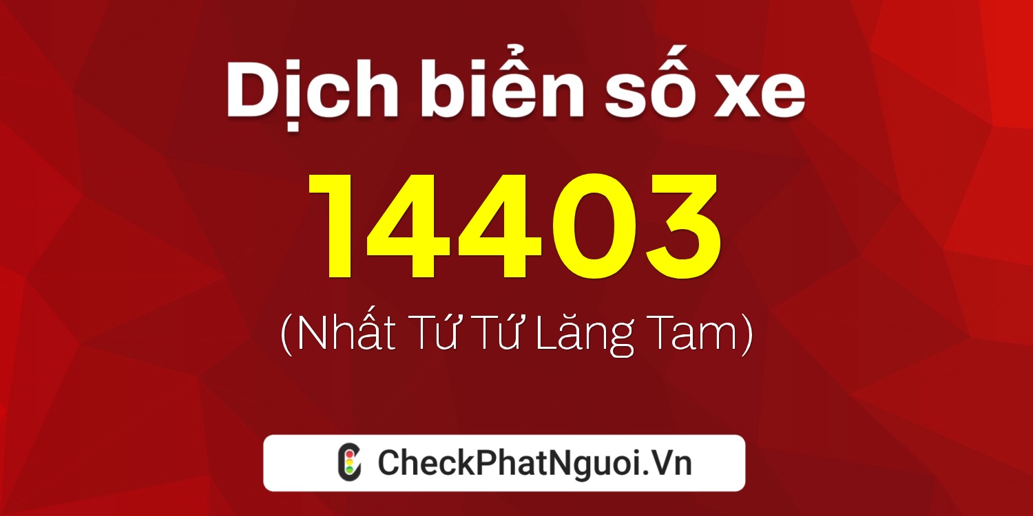 Dịch ý nghĩa <b>biển số xe 98B3-14403</b> tại website checkphatnguoi.vn