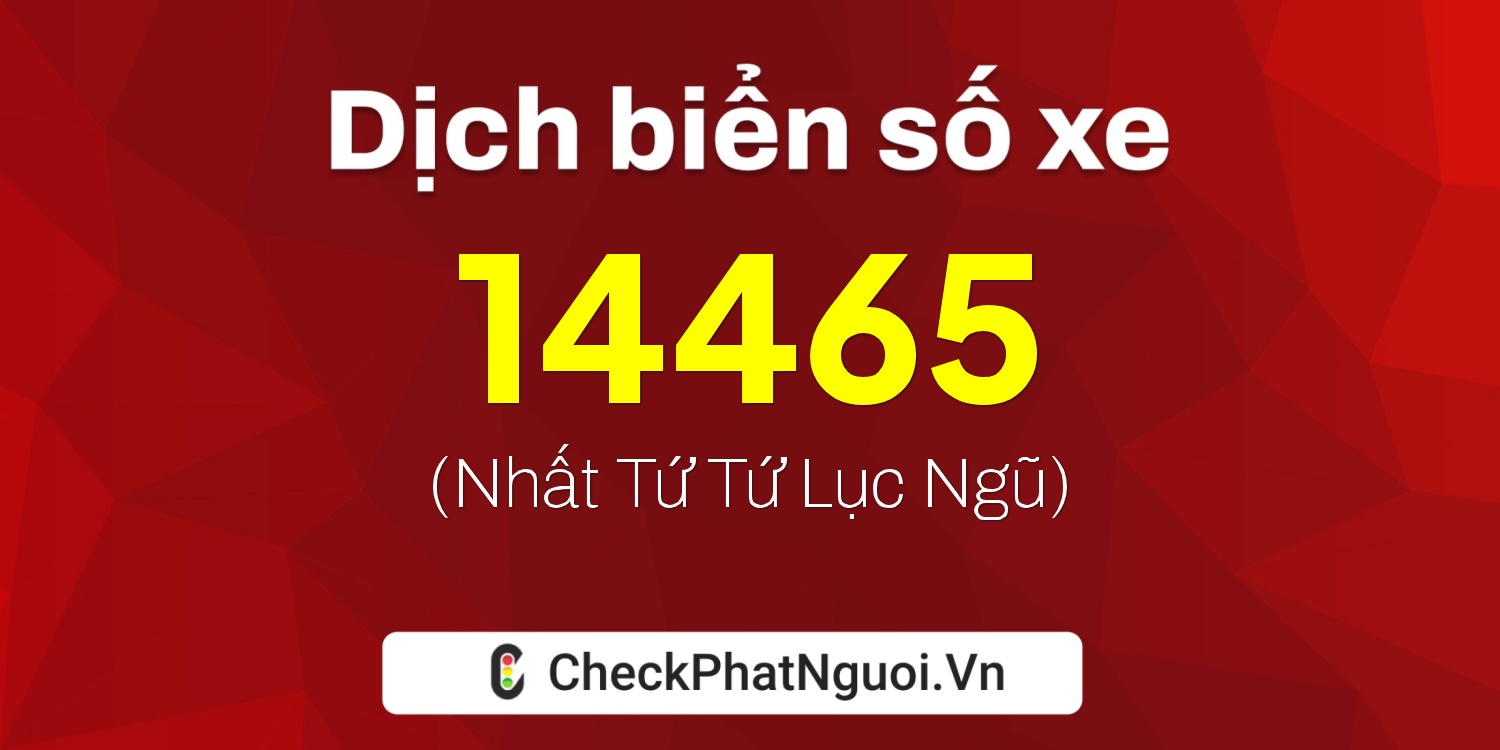 Dịch ý nghĩa <b>biển số xe 50N1-14465</b> tại website checkphatnguoi.vn