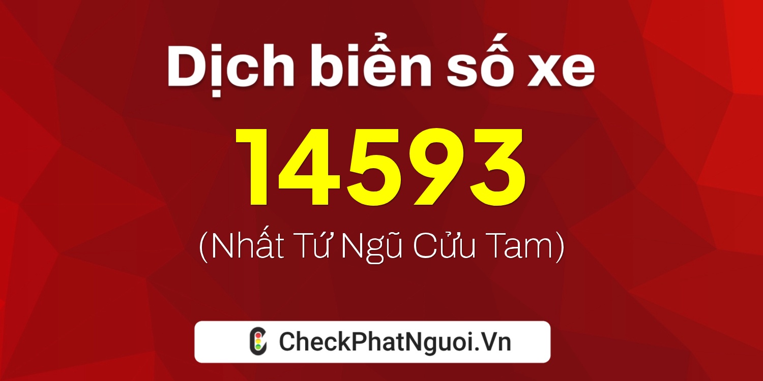 Dịch ý nghĩa <b>biển số xe 15A-14593</b> tại website checkphatnguoi.vn