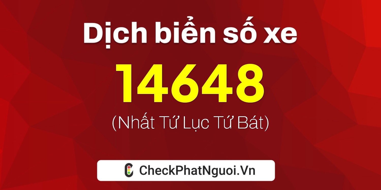 Dịch ý nghĩa <b>biển số xe 14648</b> tại website checkphatnguoi.vn