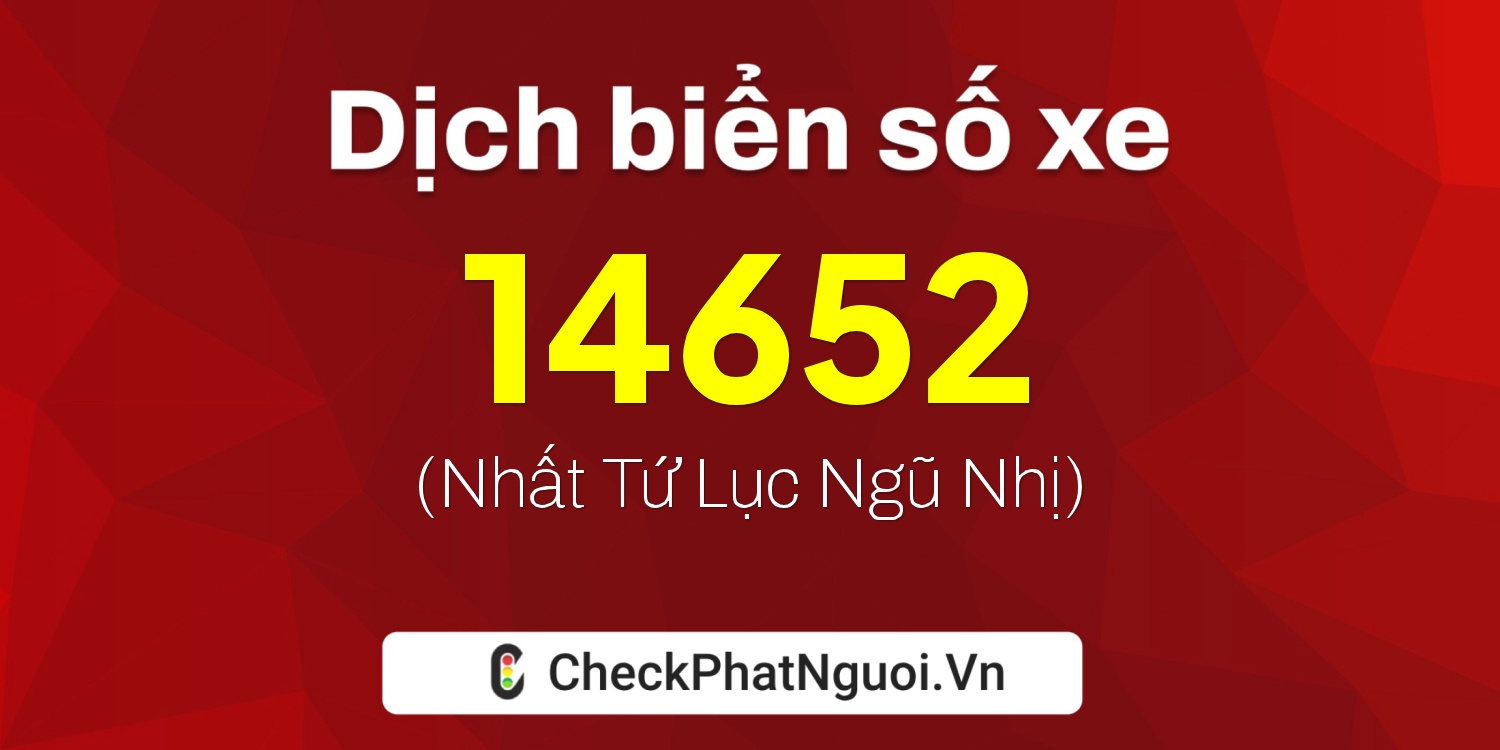 Dịch ý nghĩa <b>biển số xe 14652</b> tại website checkphatnguoi.vn