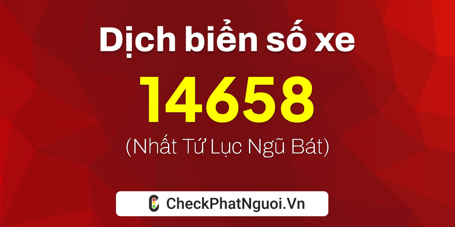 Dịch ý nghĩa <b>biển số xe 98A-14658</b> tại website checkphatnguoi.vn