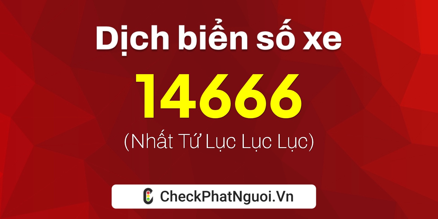 Dịch ý nghĩa <b>biển số xe 68X1-14666</b> tại website checkphatnguoi.vn