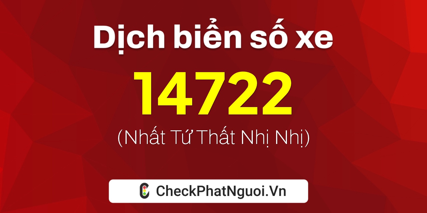 Dịch ý nghĩa <b>biển số xe 60H-14722</b> tại website checkphatnguoi.vn