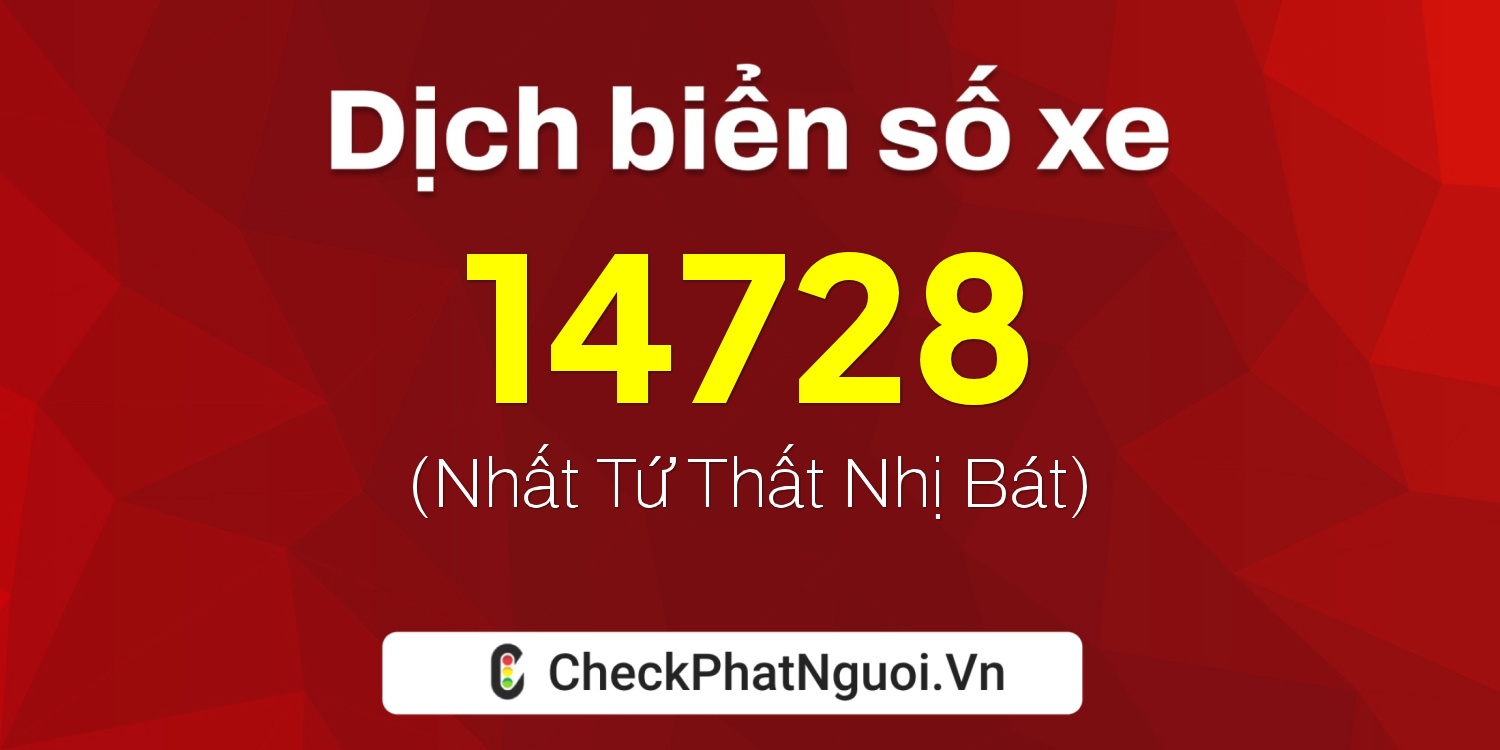 Dịch ý nghĩa <b>biển số xe 14728</b> tại website checkphatnguoi.vn