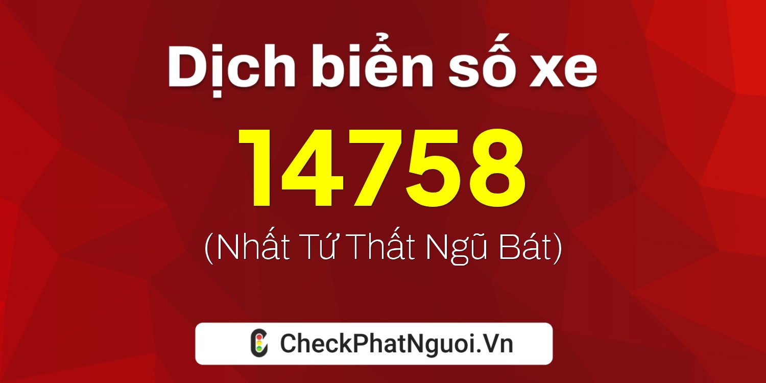 Dịch ý nghĩa <b>biển số xe 12H1-14758</b> tại website checkphatnguoi.vn
