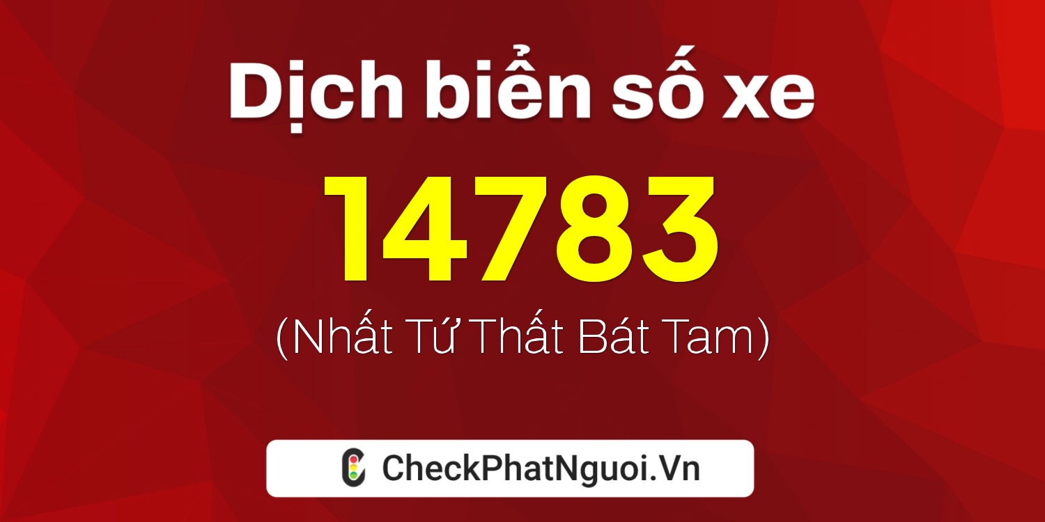 Dịch ý nghĩa <b>biển số xe 81S1-14783</b> tại website checkphatnguoi.vn