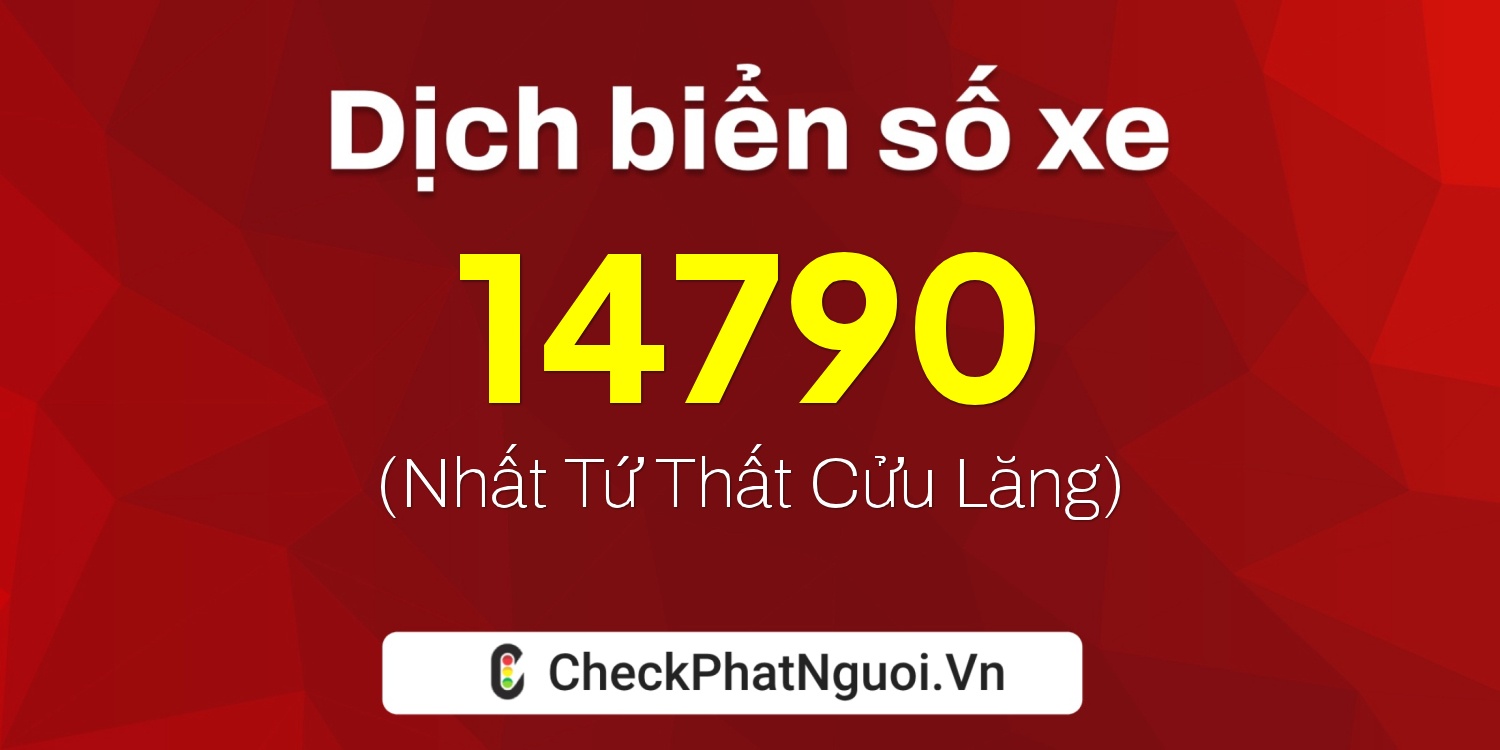 Dịch ý nghĩa <b>biển số xe 90A-14790</b> tại website checkphatnguoi.vn