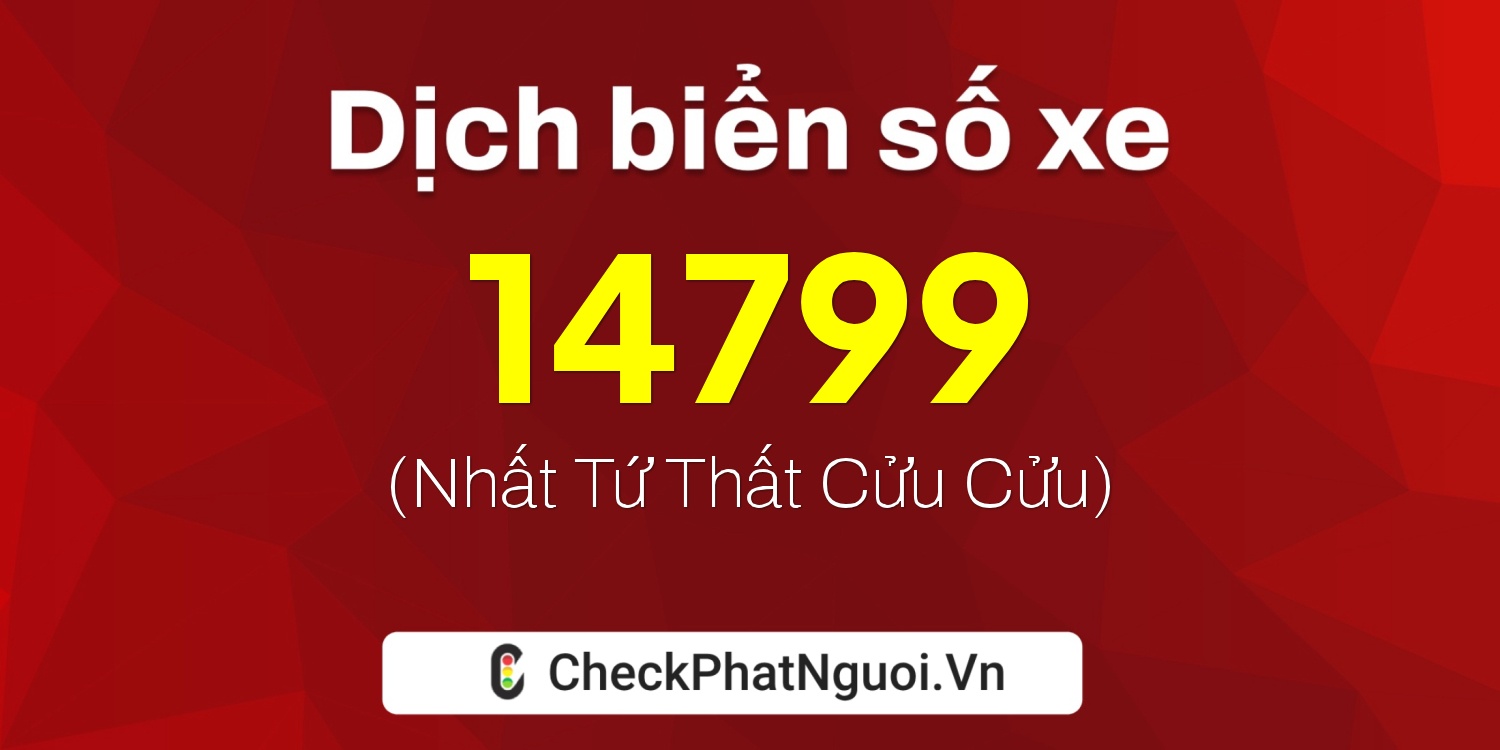 Dịch ý nghĩa <b>biển số xe 14799</b> tại website checkphatnguoi.vn